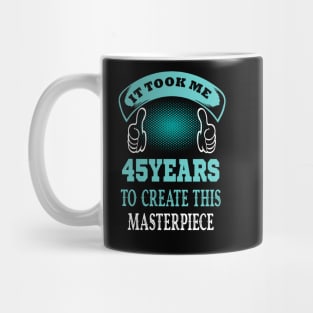 it took me 45 years to create this master piece..45th birthday gift idea Mug